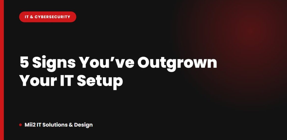 5 Signs Your Business Has Outgrown Its Current IT Setup